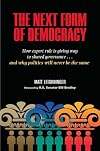 The Next Form of Democracy: How Expert Rule Is Giving Way to Shared Governance -- and Why Politics Will Never Be the Same
