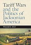 Tariff Wars and the Politics of Jacksonian America (New Perspectives on Jacksonian America)