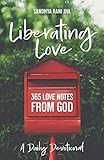 Liberating Love Daily Devotional 365 Love Notes From God