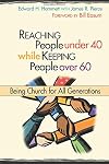 Reaching People Under 40 While Keeping People Over 60: Being Church for All Generations (TCP Leadership Series)