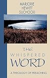 The Whispered Word: A Theology of Preaching