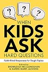 When Kids Ask Hard Questions: Faith-Filled Responses for Tough Topics