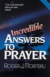 Incredible Answers to Prayer: How God Intervened When One Man Prayed