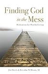 Finding God in the Mess: Meditations for Mindful Living