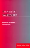The Politics of Worship: Reforming the Language and Symbols of Liturgy