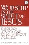 Worship in the Spirit of Jesus: Theology, Liturgy, and Songs Without Violence