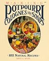 Making Potpourri, Colognes, and Soaps: 102 Natural Recipes