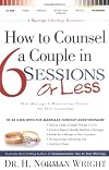 How to Counsel a Couple in 6 Sessions or Less: Their Marriage Is Meant to Last Forever, Not Their Counseling