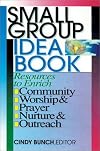Small Group Idea Book: Resources to Enrich Community, Worship, Prayer, Nurture, Outreach