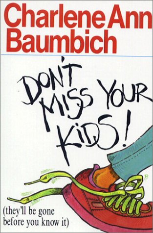 Don't Miss Your Kids!: (they'll be gone before you know it) book cover