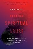 Healing Spiritual Abuse How To Break Free From Bad Church Experiences