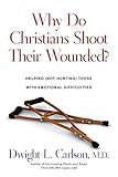 Why Do Christians Shoot Their Wounded Helping Not Hurting Those With Emotional Difficulties