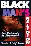 Black Man's Religion: Can Christianity Be Afrocentric?