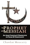The Prophet & the Messiah : An Arab Christian's Perspective on Islam & Christianity