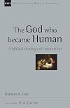 The God Who Became Human: A Biblical Theology of Incarnation (New Studies in Biblical Theology)