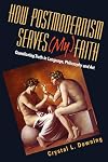How Postmodernism Serves (My) Faith: Questioning Truth in Language, Philosophy And Art