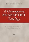 A Contemporary Anabaptist Theology: Biblical, Historical, Constructive
