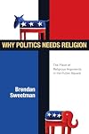 Why Politics Needs Religion: The Place of Religious Arguments in the Public Square