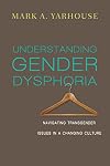 Understanding Gender Dysphoria: Navigating Transgender Issues in a Changing Culture (Christian Association for Psychological Studies Books)