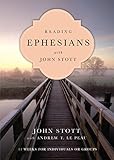 Reading Ephesians With John Stott 11 Weeks For Individuals Or Groups Reading The Bible With John Stott