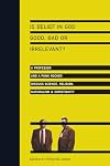 Is Belief in God Good, Bad, or Irrelevant?: A Professor and a Punk Rocker Discuss Science, Religion, Naturalism, and Christianity