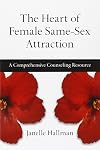 The Heart of Female Same-Sex Attraction: A Comprehensive Counseling Resource