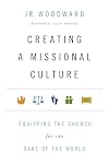Creating a Missional Culture: Equipping the Church for the Sake of the World
