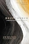 Deep Church: A Third Way Beyond Emerging and Traditional