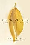 The Art of Dying: Living Fully into the Life to Come