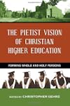 The Pietist Vision of Christian Higher Education: Forming Whole and Holy Persons