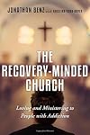 The Recovery-Minded Church: Loving and Ministering to People With Addiction