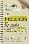 A Little Handbook for Preachers: Ten Practical Ways to a Better Sermon by Sunday