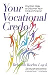 Your Vocational Credo: Practical Steps to Discover Your Unique Purpose