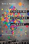 Crossing Cultures with Jesus: Sharing Good News with Sensitivity and Grace