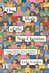 The Myth of the Non-Christian: Engaging Atheists, Nominal Christians and the Spiritual But Not Religious
