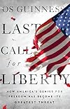 Last Call for Liberty: How America's Genius for Freedom Has Become Its Greatest Threat