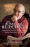Reading Buechner Exploring The Work Of A Master Memoirist Novelist Theologian And Preacher