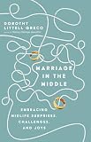 Marriage In The Middle Embracing Midlife Surprises Challenges And Joys
