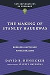 The Making of Stanley Hauerwas: Bridging Barth and Postliberalism (New Explorations in Theology)