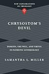 Chrysostom's Devil: Demons, the Will, and Virtue in Patristic Soteriology (New Explorations in Theology)