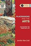 Placemaking and the Arts: Cultivating the Christian Life (Studies in Theology and the Arts Series)