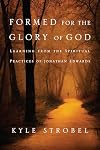 Formed for the Glory of God: Learning from the Spiritual Practices of Jonathan Edwards
