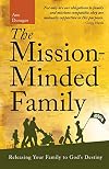 The Mission Minded Family: Releasing Your Family to God's Destiny