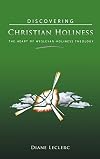 Discovering Christian Holiness: The Heart of Wesleyan-Holiness Theology