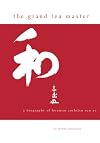The Grand Tea Master: A Biography of Hounsai Soshitsu Sen XV