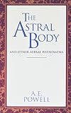 The Astral Body: And Other Astral Phenomena (Classics Series)