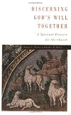 Discerning God's Will Together: A Spiritual Practice for the Church
