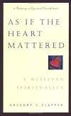 As If the Heart Mattered: A Wesleyan Spirituality (Pathways in Spiritual Growth)