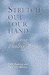Stretch Out Your Hand: Exploring Healing Prayer