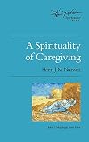 A Spirituality of Caregiving (Henri Nouwen Spirituality)